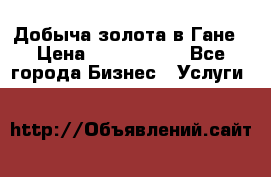 Добыча золота в Гане › Цена ­ 1 000 000 - Все города Бизнес » Услуги   